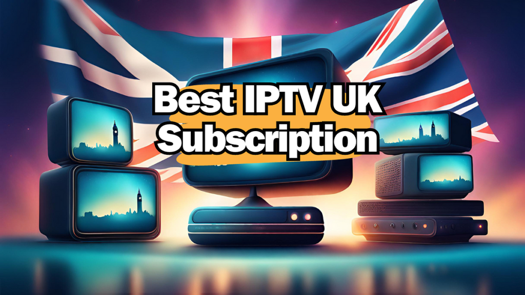  Best IPTV Providers UK